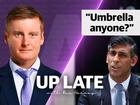 UP LATE:  In tonight’s show, Ben Harvey explains why the British PM’s drenching could be one of the worst political press conferences of all time and asks why NOBODY brought Rishi Sunak an umbrella!