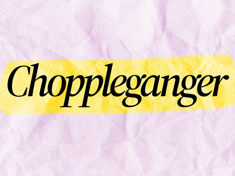 You are going to hear people saying choppleganger in 2026.